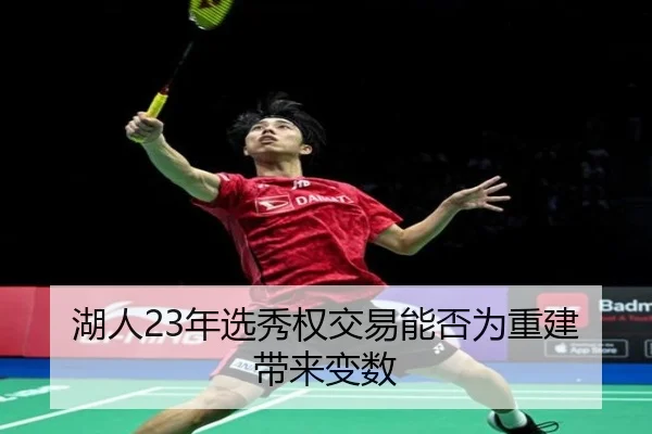 湖人23年选秀权交易能否为重建带来变数